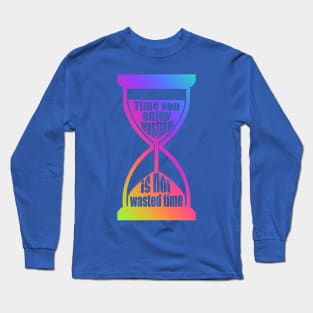 Time You Enjoy Wasting Is Not Wasted Time (rainbow hourglass) Long Sleeve T-Shirt